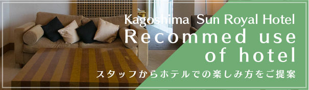 Kagoshima Sun Royal Hotel Concierge スタッフからホテルでの楽しみ方をご提案